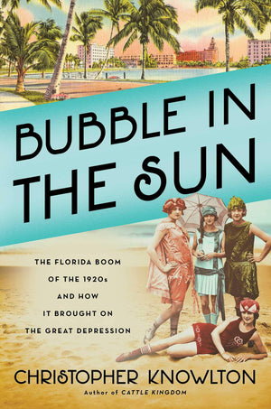 Bubble In The Sun: The Florida Boom Of The 1920S And How It Brought On The Great Depression