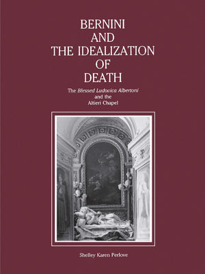 Bernini and the Idealization of Death: The Blessed Ludovica Albertoni and the Altieri Chapel,New