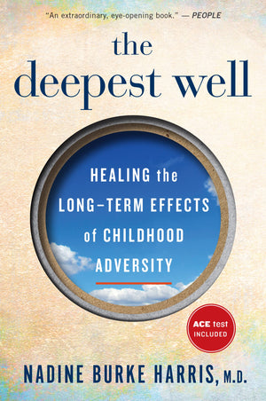 The Deepest Well: Healing The Longterm Effects Of Childhood Trauma And Adversity
