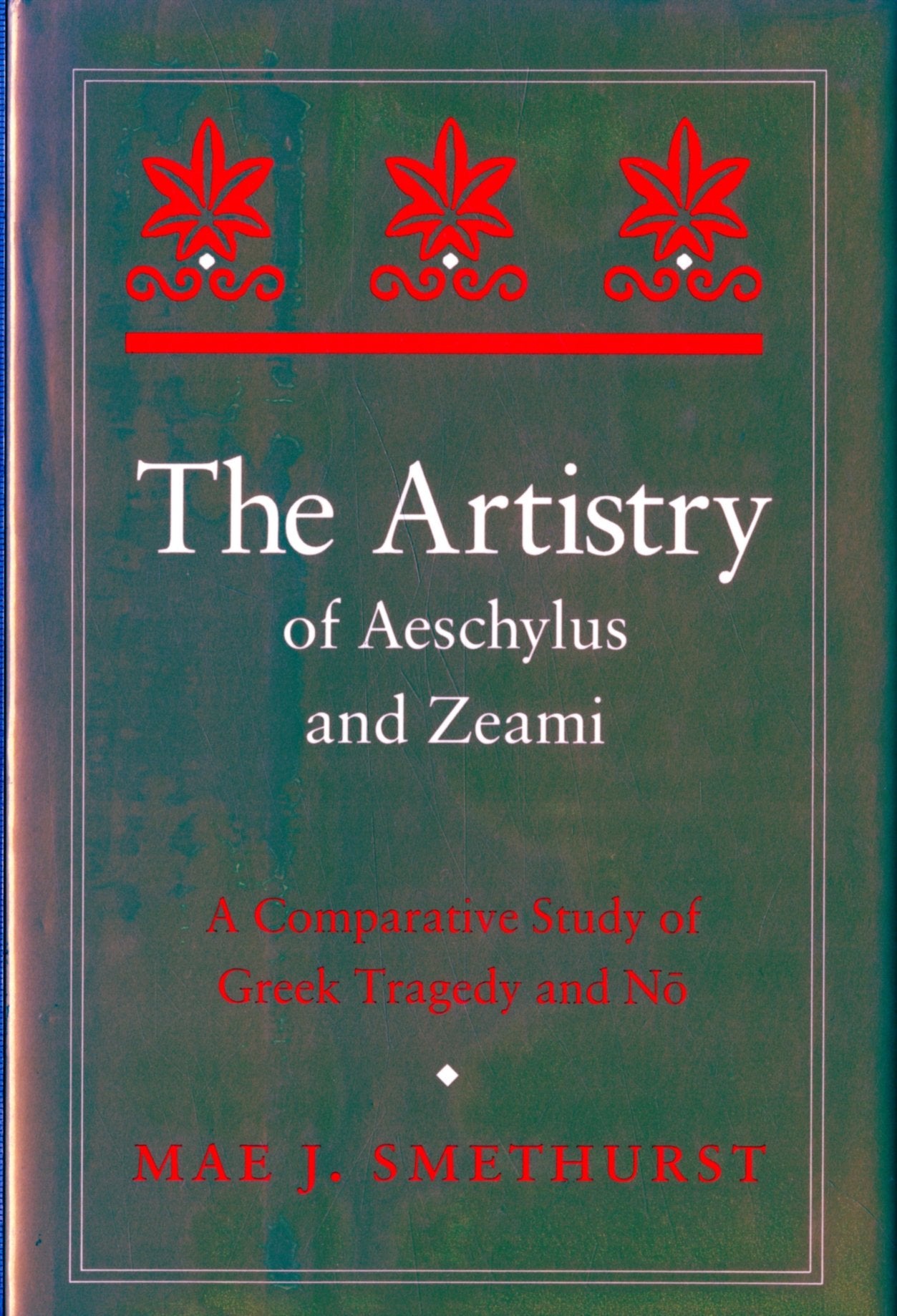 The Artistry of Aeschylus and Zeami: A Comparative Study of Greek Tragedy and No (Princeton Legacy Library, 972),New