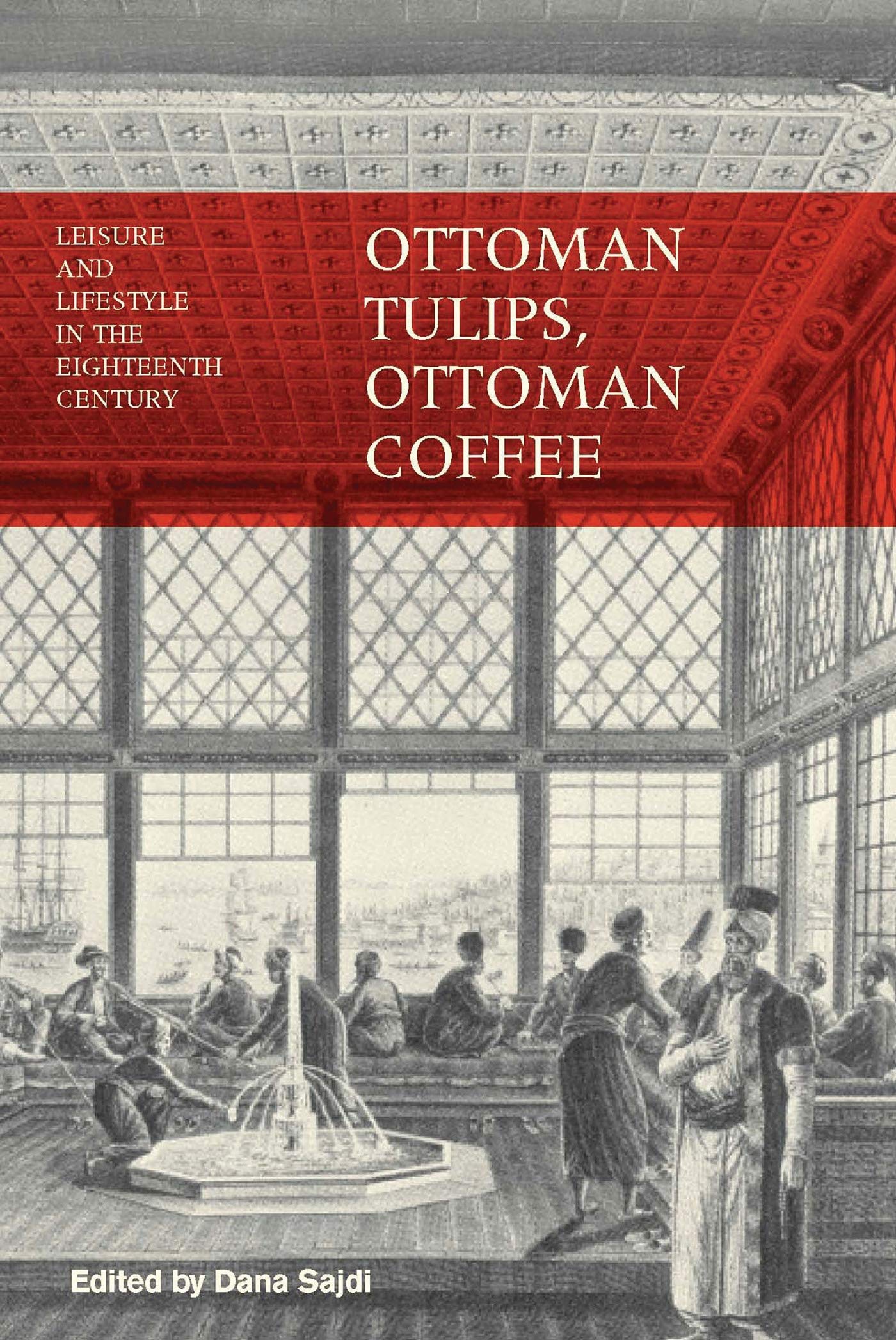Ottoman Tulips, Ottoman Coffee: Leisure and Lifestyle in the Eighteenth Century,Used