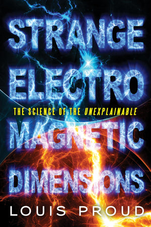 Strange Electromagnetic Dimensions: The Science Of The Unexplainable,Used