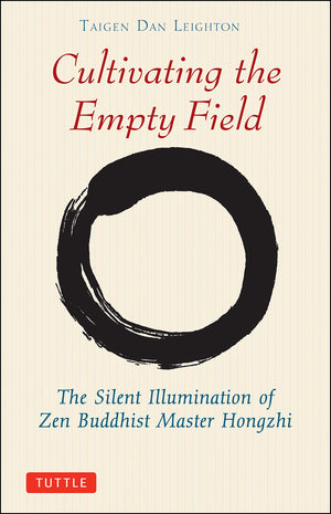 Cultivating The Empty Field: The Silent Illumination Of Zen Buddhist Master Hongzhi