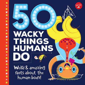 50 Wacky Things Humans Do: Weird & amazing facts about the human body! (Wacky Series)