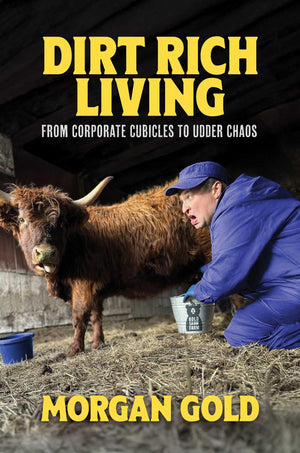 Dirt Rich Living: From Corporate Cubicles To Udder Chaos