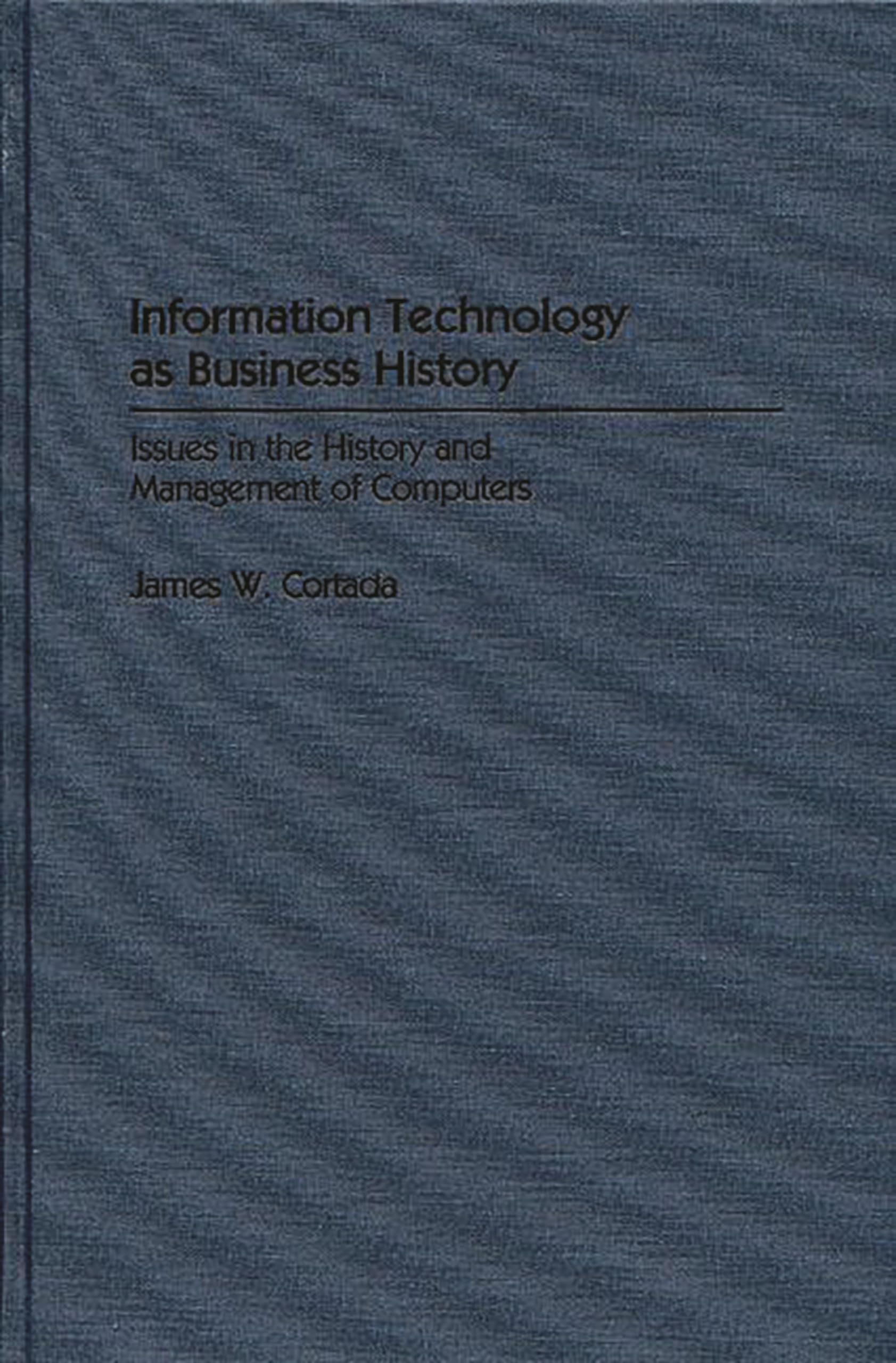 Information Technology as Business History: Issues in the History and Management of Computers (Contributions in Economics and Ec,Used