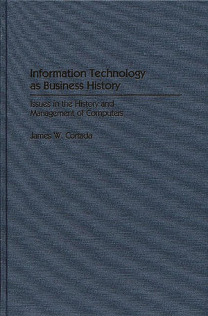 Information Technology as Business History: Issues in the History and Management of Computers (Contributions in Economics and Ec,Used