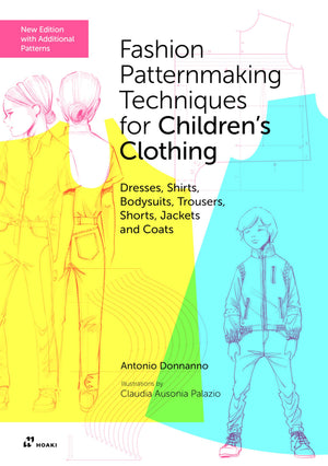 Fashion Patternmaking Techniques For ChildrenS Clothing: Dresses, Shirts, Bodysuits, Trousers, Shorts, Jackets And Coats