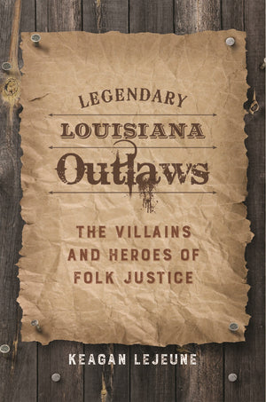 Legendary Louisiana Outlaws: The Villains and Heroes of Folk Justice