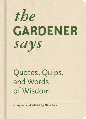 The Gardener Says: Quotes, Quips, And Words Of Wisdom