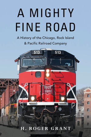 A Mighty Fine Road: A History of the Chicago, Rock Island & Pacific Railroad Company,Used