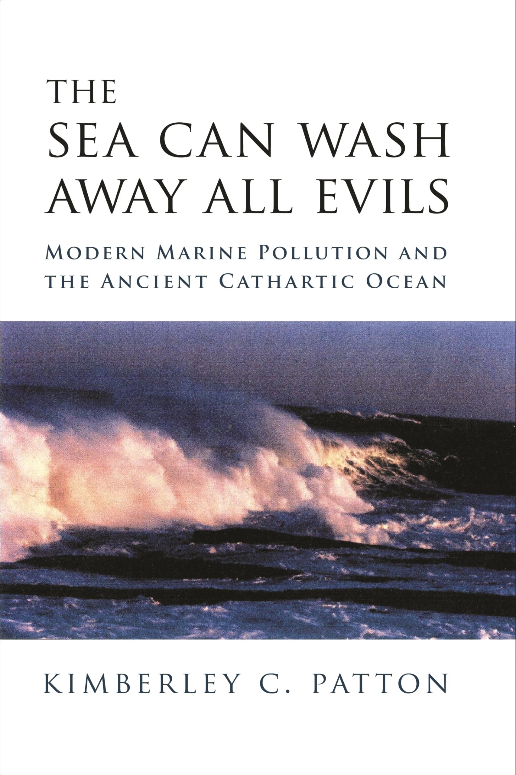 The Sea Can Wash Away All Evils: Modern Marine Pollution and the Ancient Cathartic Ocean,Used