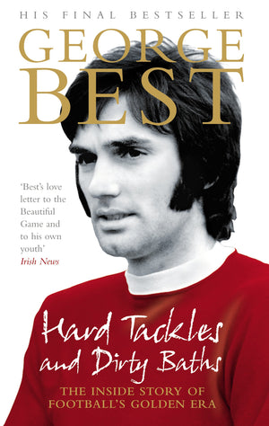 Hard Tackles And Dirty Baths: The Inside Story Of Football'S Golden Era