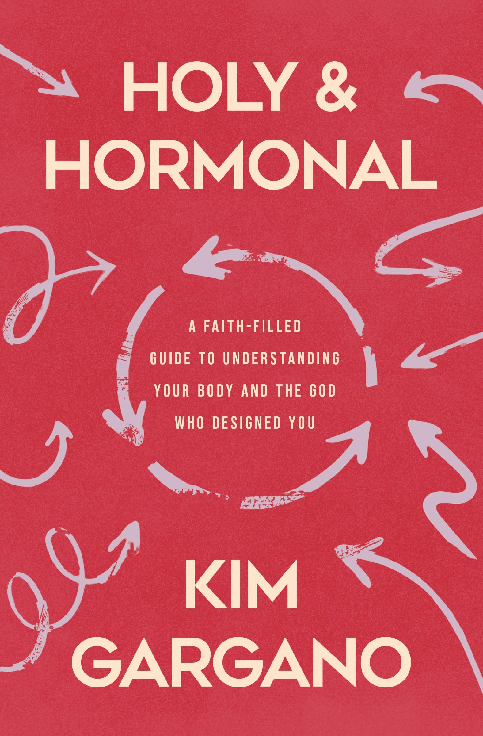 Holy And Hormonal: A FaithFilled Guide To Understanding Your Body And The God Who Designed You
