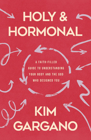 Holy And Hormonal: A FaithFilled Guide To Understanding Your Body And The God Who Designed You