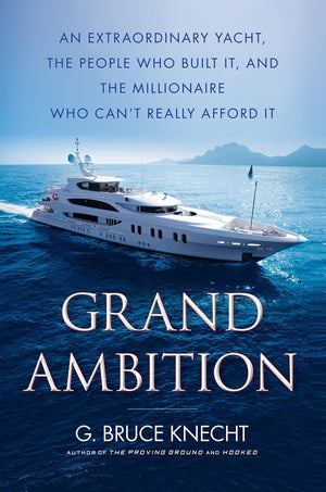 Grand Ambition: An Extraordinary Yacht, the People Who Built It, and the Millionaire Who Can't Really Afford It,Used