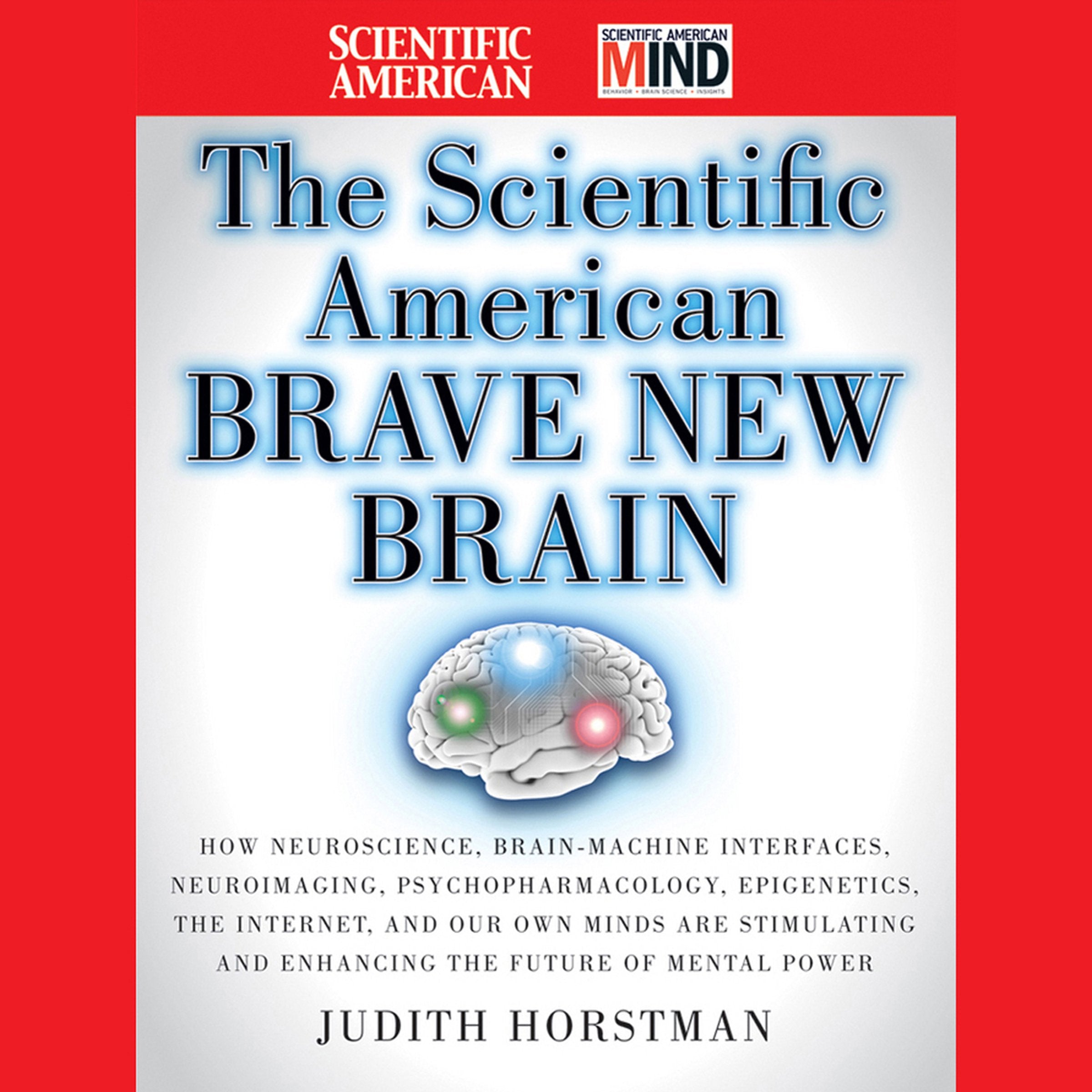The Scientific American Brave New Brain: How Neuroscience, Brainmachine Interfaces, Neuroimaging, Psychopharmacology, Epigeneti-new,New