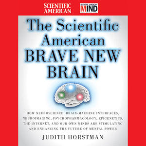 The Scientific American Brave New Brain: How Neuroscience, Brainmachine Interfaces, Neuroimaging, Psychopharmacology, Epigeneti-new,New
