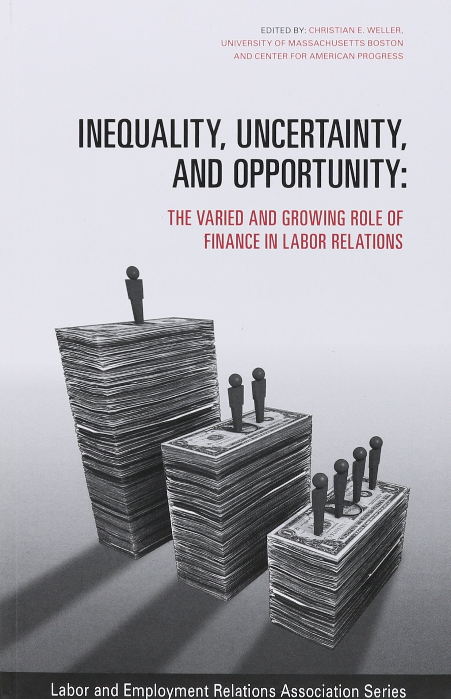 Inequality, Uncertainty, and Opportunity: The Varied and Growing Role of Finance in Labor Relations (LERA Research Volume),Used
