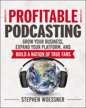 Profitable Podcasting: Grow Your Business, Expand Your Platform, And Build A Nation Of True Fans,New