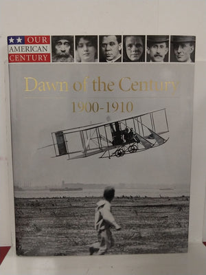 Dawn Of The Century: 19001910 (Our American Century)