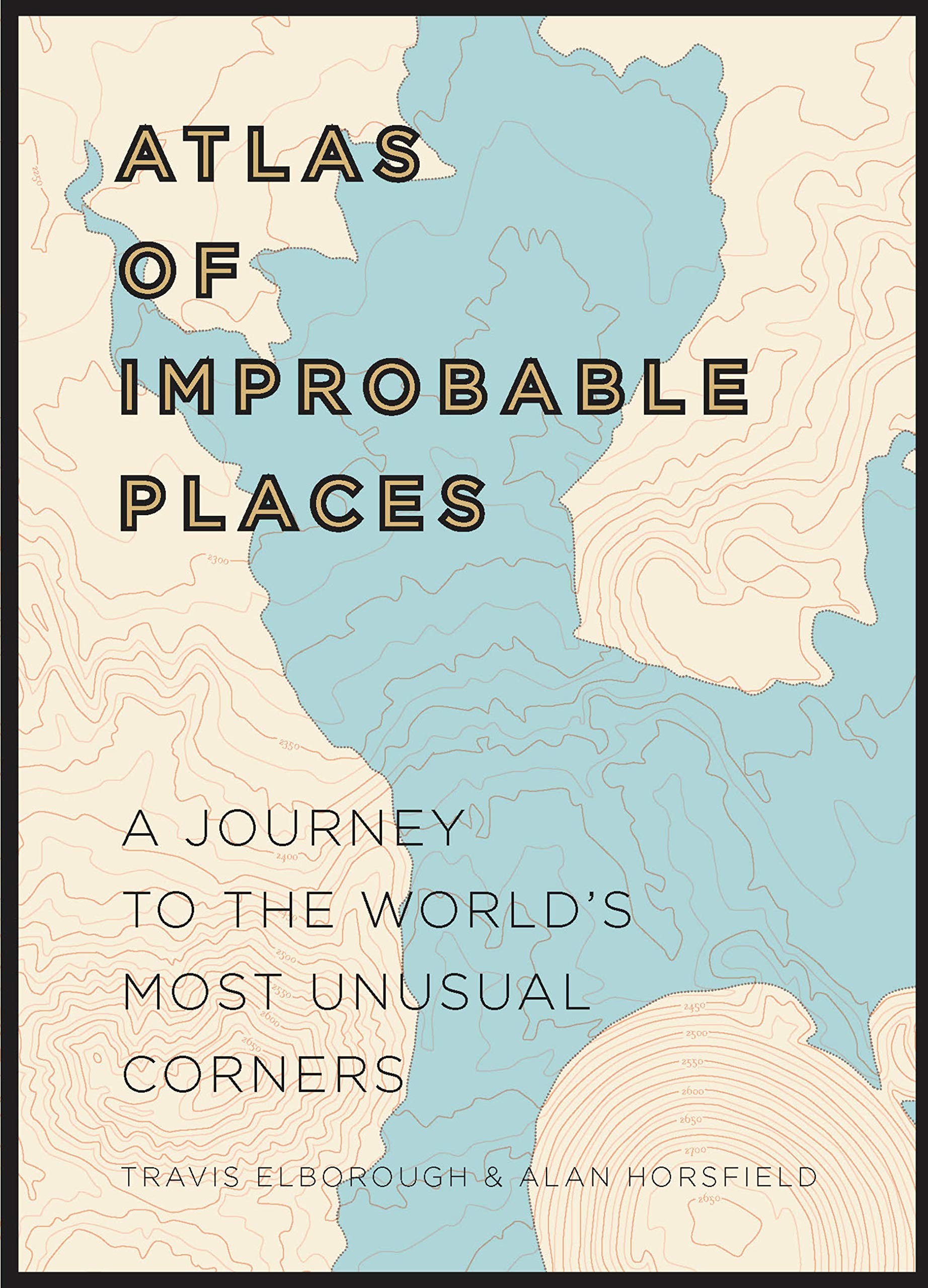Atlas of Improbable Places: A Journey to the World's Most Unusual Corners (Unexpected Atlases),New