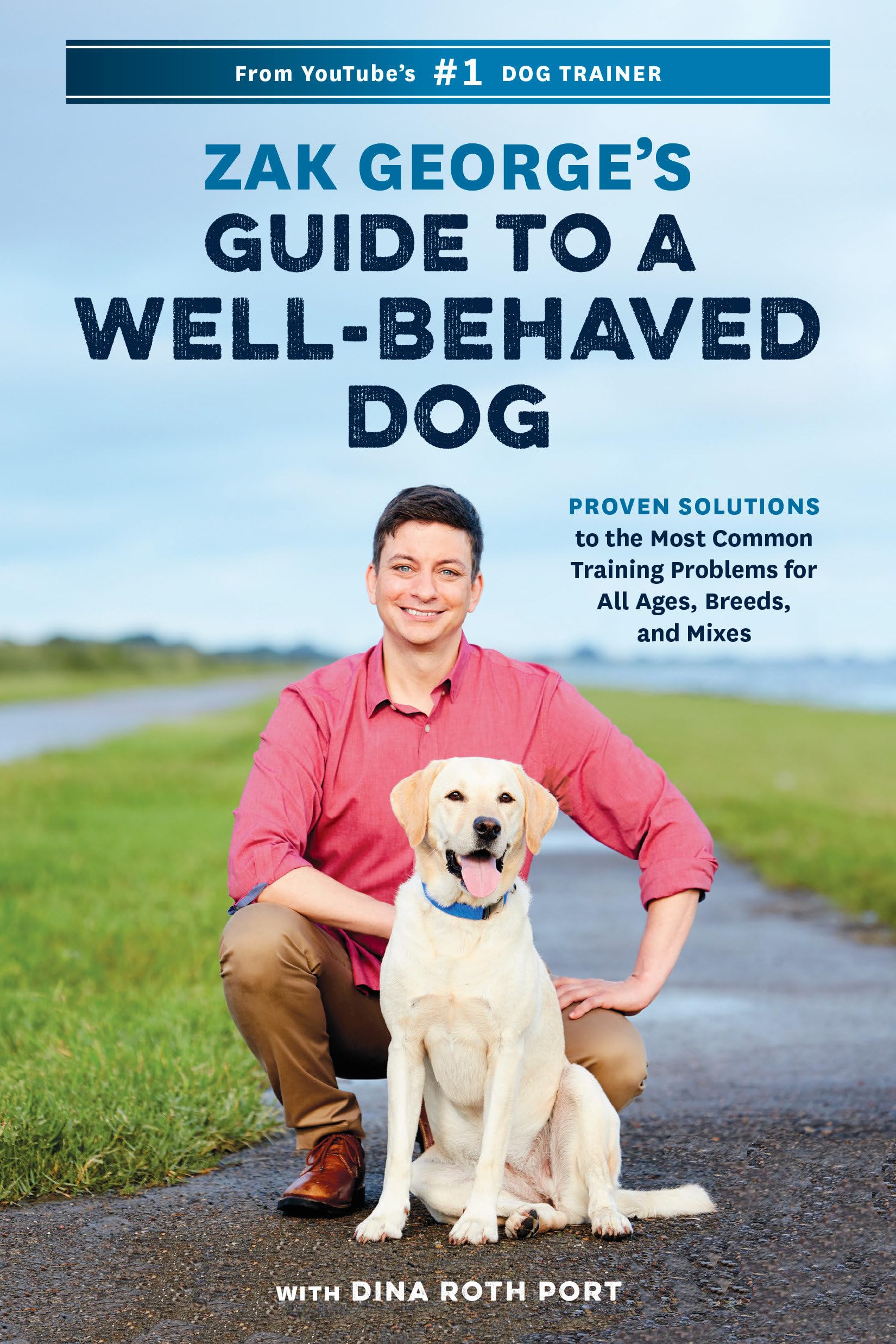Zak George'S Guide To A Wellbehaved Dog: Proven Solutions To The Most Common Training Problems For All Ages, Breeds, And Mixes