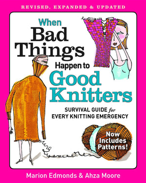 When Bad Things Happen To Good Knitters: Revised, Expanded, And Updated Survival Guide For Every Knitting Emergency