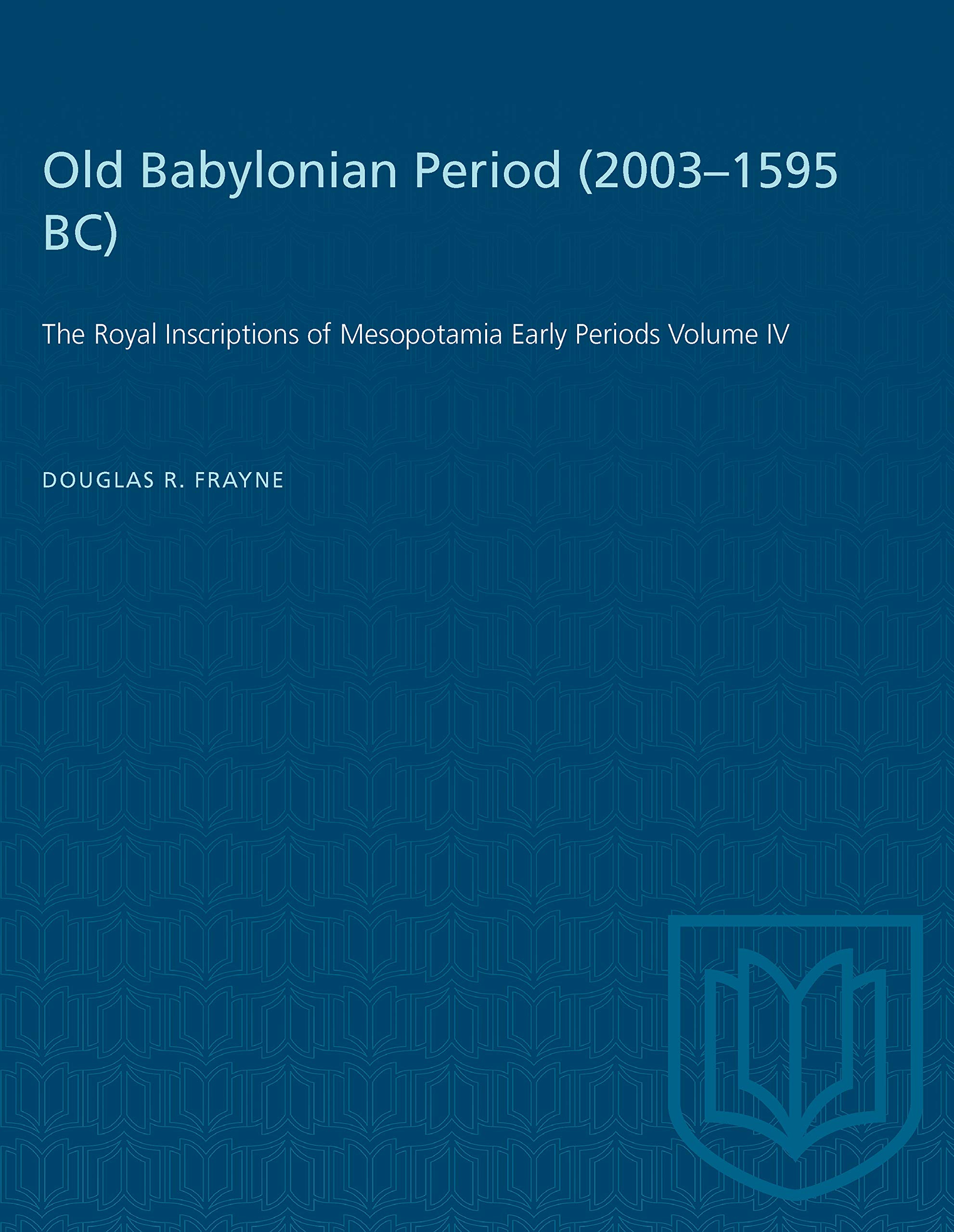 Old Babylonian Period (20031595 B.C.): The Royal Inscriptions of Mesopotamia Early Periods Volume IV (Heritage),Used