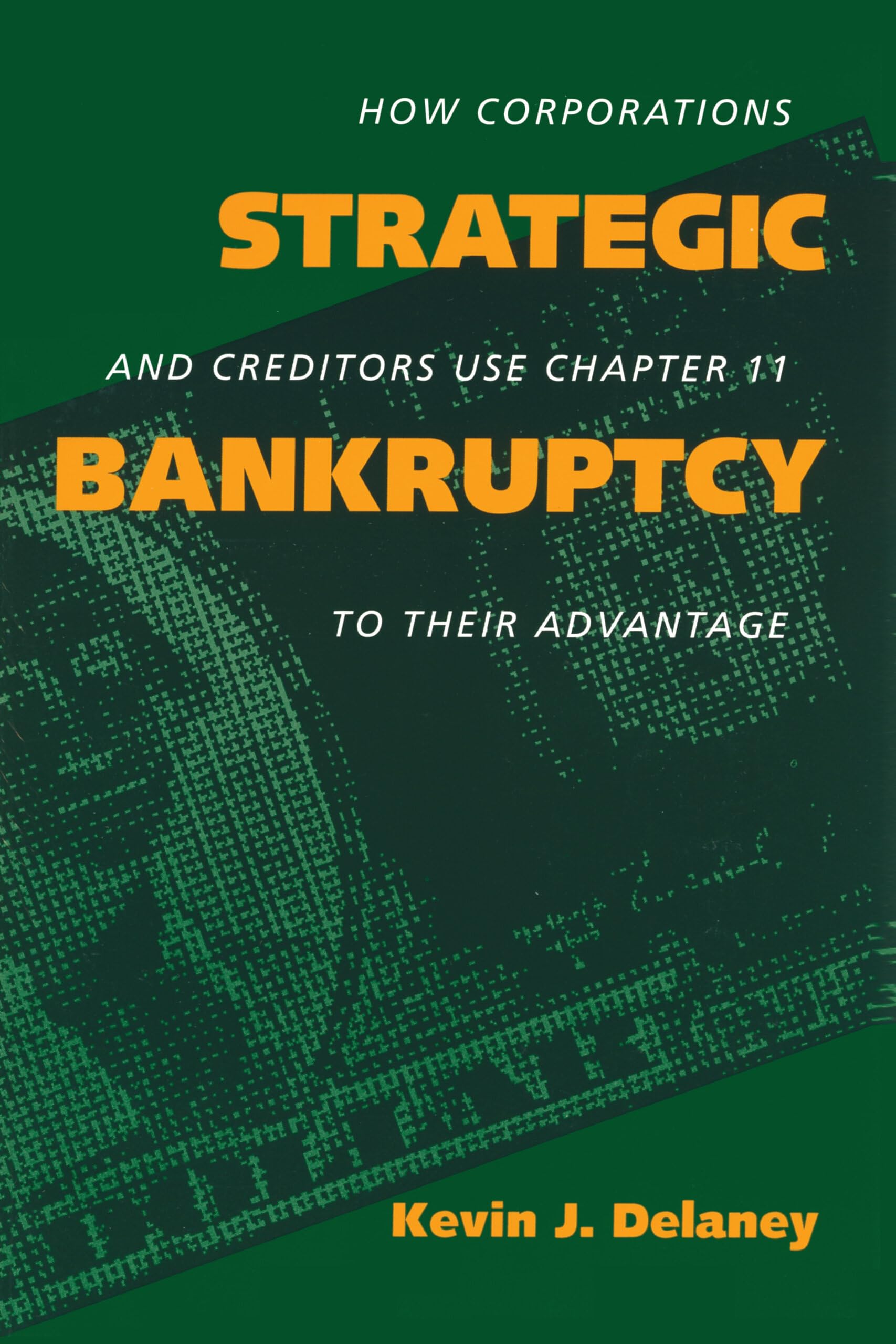 Strategic Bankruptcy: How Corporations and Creditors Use Chapter 11 to Their Advantage