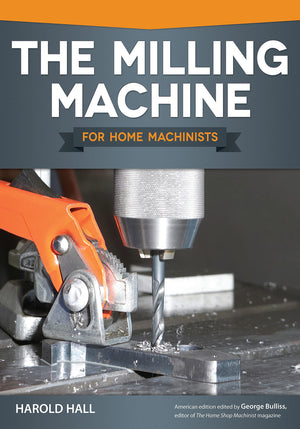The Milling Machine for Home Machinists (Fox Chapel Publishing) Over 150 Color Photos & Diagrams; Learn How to Successfully Choo,New