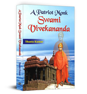 A Patriot Monk Swami Vivekananda: A Collection Of Inspirational And Motivational Speeches On Family, Harmony, Secularism And Global Unity