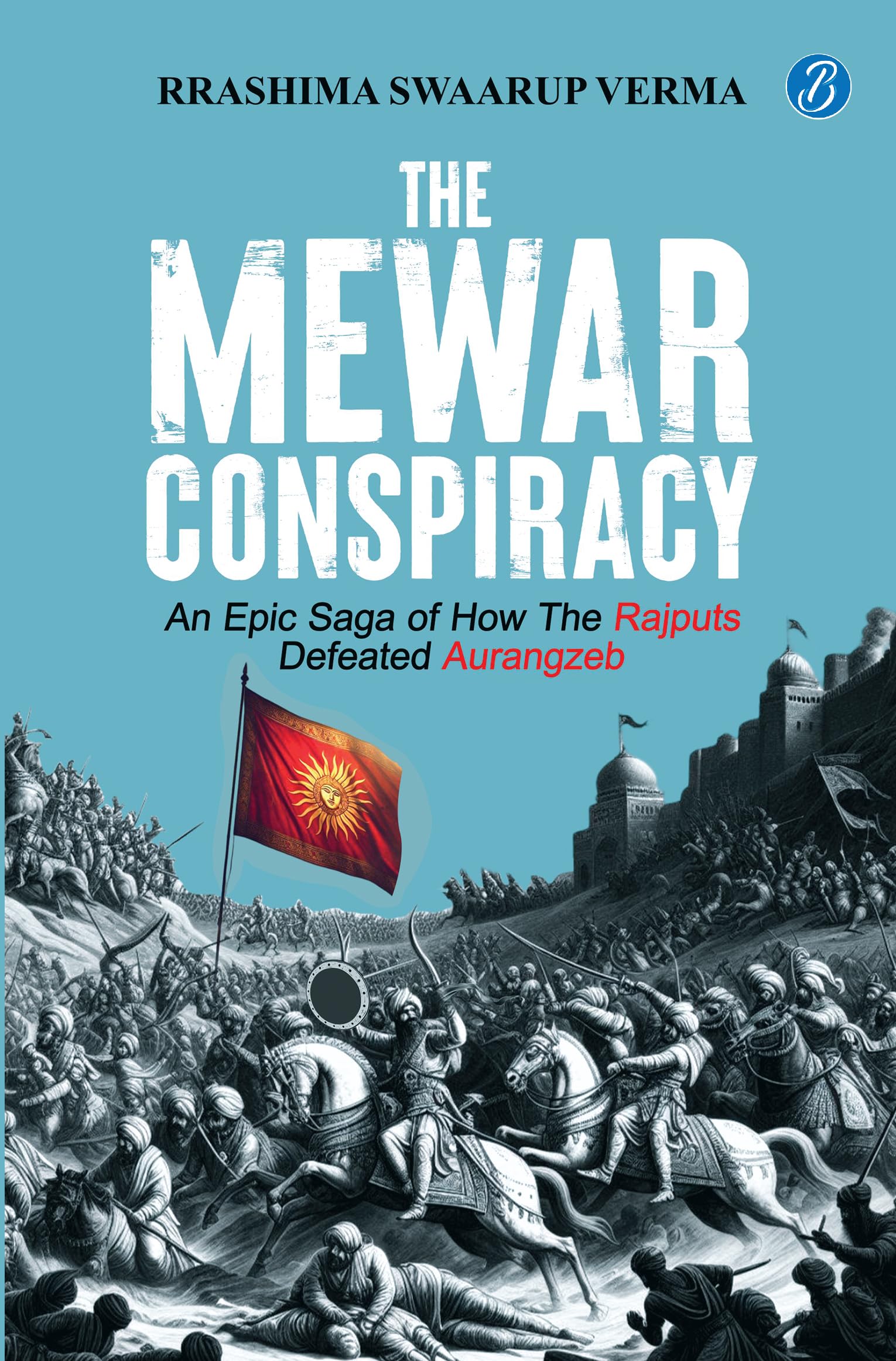 The Mewar Conspiracy: An Epic Saga Of How The Rajputs Defeated Aurangzeb | A True Historical Account Of An Epic Love Story That Led To A War