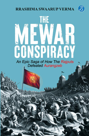 The Mewar Conspiracy: An Epic Saga Of How The Rajputs Defeated Aurangzeb | A True Historical Account Of An Epic Love Story That Led To A War