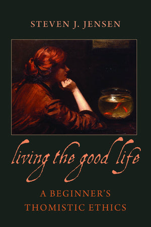 Living The Good Life: A Beginner'S Thomistic Ethics,Used