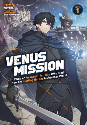 Venus Mission: I Was An AssassinForHire Who Died, Now IM Hunting Heroes In Another World (Light Novel) Vol. 1