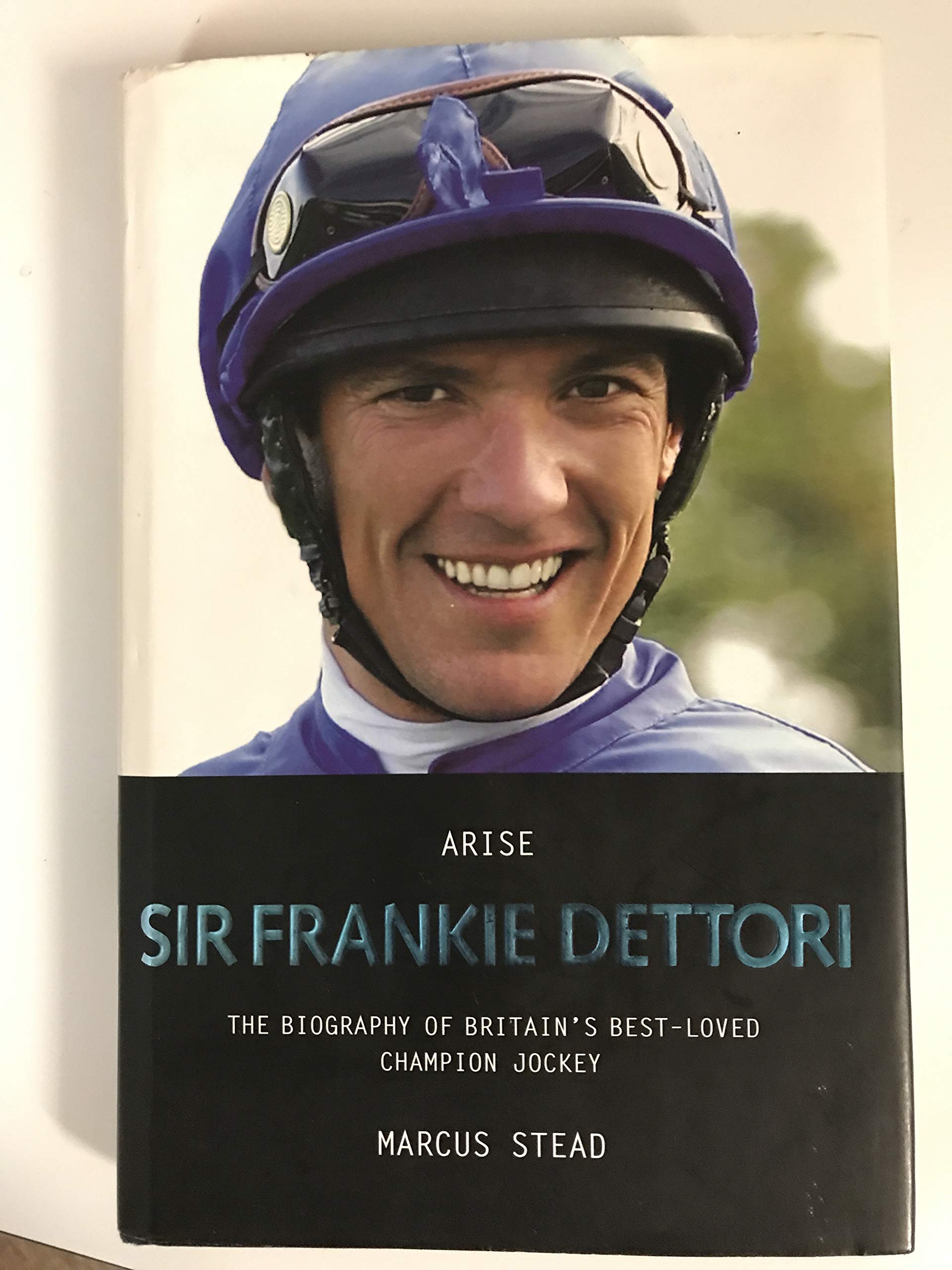 Arise Sir Frankie Dettori: The Biography of Britain's BestLoved Champion Jockey,Used