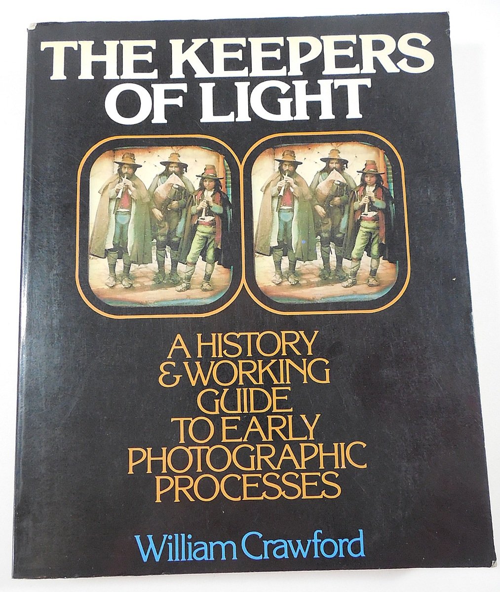 The Keepers Of Light: A History And Working Guide To Early Photographic Processes