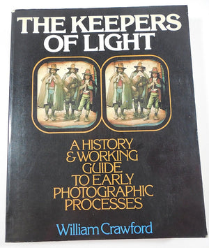 The Keepers Of Light: A History And Working Guide To Early Photographic Processes