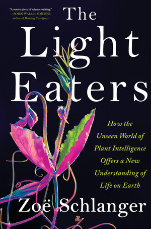 The Light Eaters: How The Unseen World Of Plant Intelligence Offers A New Understanding Of Life On Earth,New