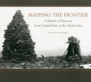 Mapping the Frontier: A Memoir of Discovery from Coastal Maine to the Alaskan Rim,Used