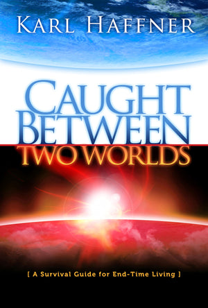 Caught Between Two Worlds: A Survival Guide To Endtime Living,New
