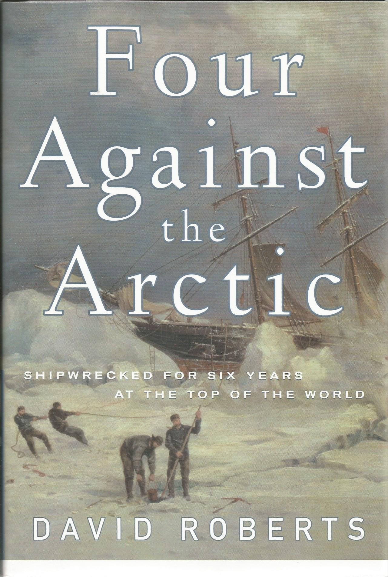 Four Against the Arctic: Shipwrecked for Six Years at the Top of the World,Used
