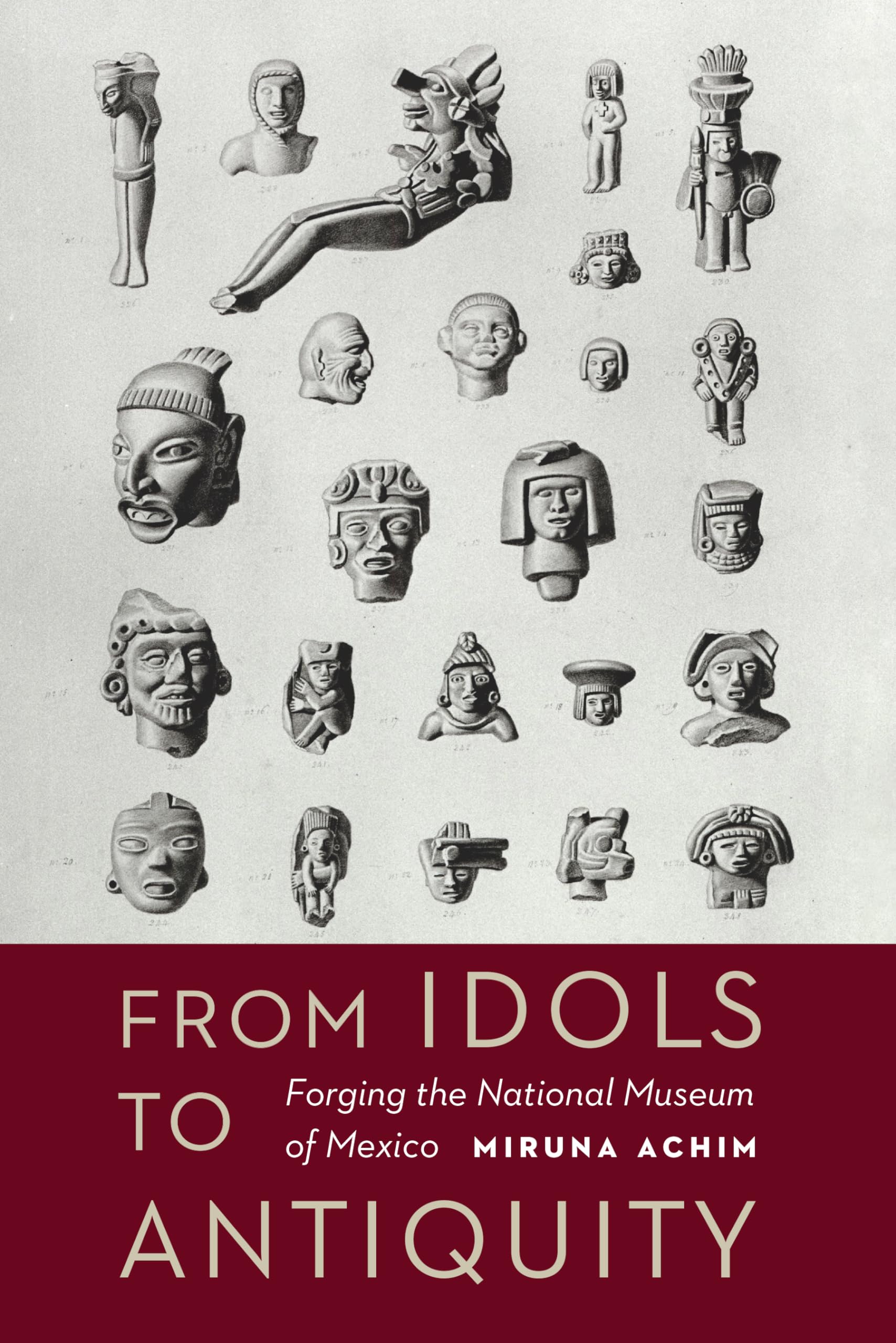 From Idols To Antiquity: Forging The National Museum Of Mexico (The Mexican Experience),Used