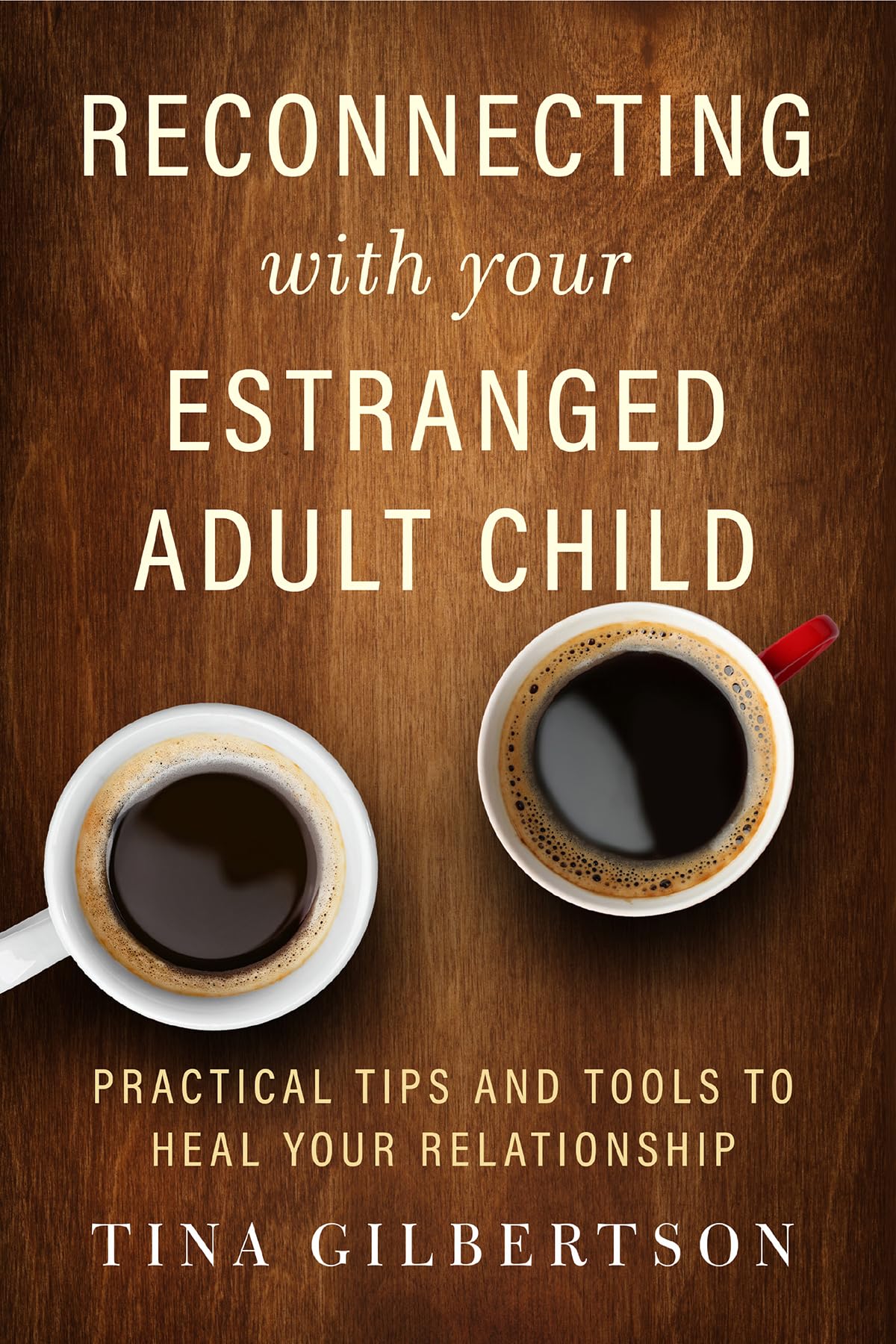 Reconnecting With Your Estranged Adult Child: Practical Tips And Tools To Heal Your Relationship