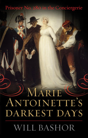 Marie Antoinette's Darkest Days: Prisoner No. 280 in the Conciergerie,Used