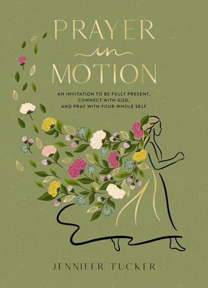 Prayer In Motion: An Invitation To Be Fully Present, Connect With God, And Pray With Your Whole Self