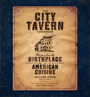 The City Tavern Cookbook: Recipes From The Birthplace Of American Cuisine