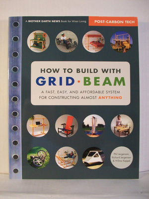 How to Build With Grid Beam: A Fast, Easy and Affordable System for Constructing Almost Anything,New