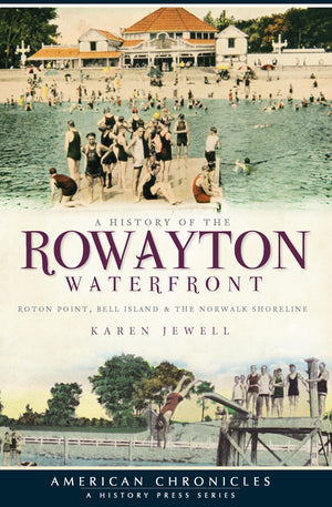 History Of The Rowayton Waterfront, A: Roton Point, Bell Island & The Norwalk Shoreline (American Chronicles),New